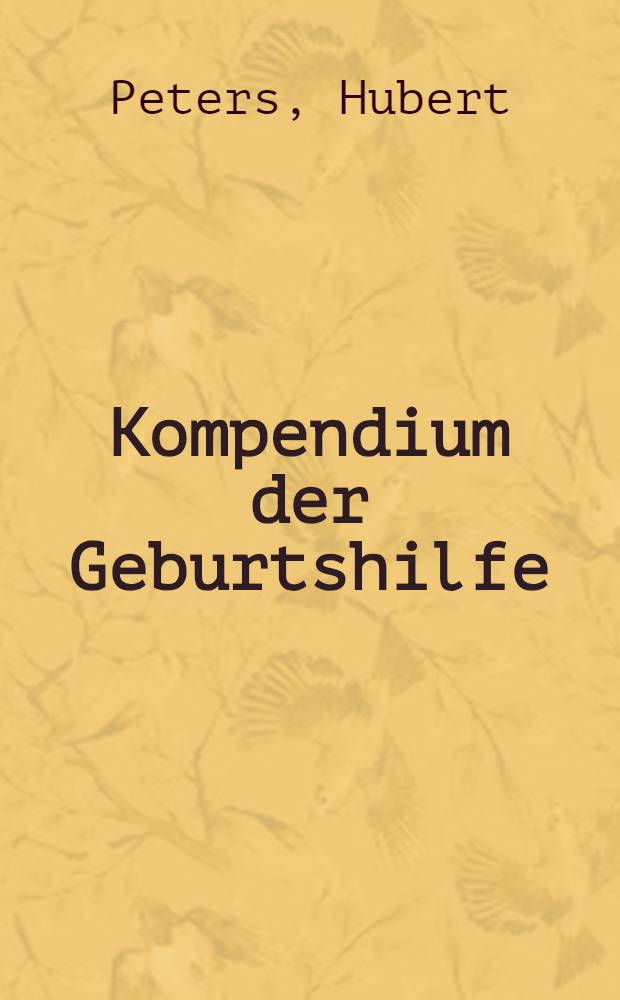 Kompendium der Geburtshilfe : (Propädeutik und Operationslehre)