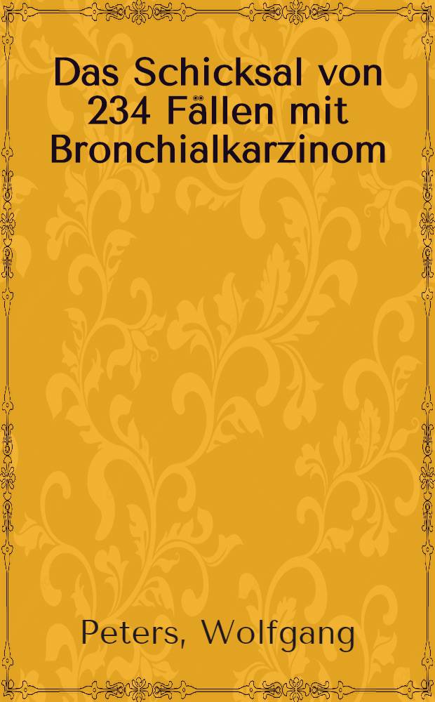 Das Schicksal von 234 Fällen mit Bronchialkarzinom : Inaug.-Diss. ... der ... Med. Fak. der ... Univ. zu Bonn