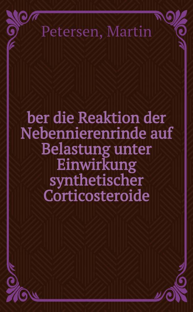 Über die Reaktion der Nebennierenrinde auf Belastung unter Einwirkung synthetischer Corticosteroide : Inaug.-Diss. ... einer ... Med. Fakultät der ... Univ. zu Tübingen