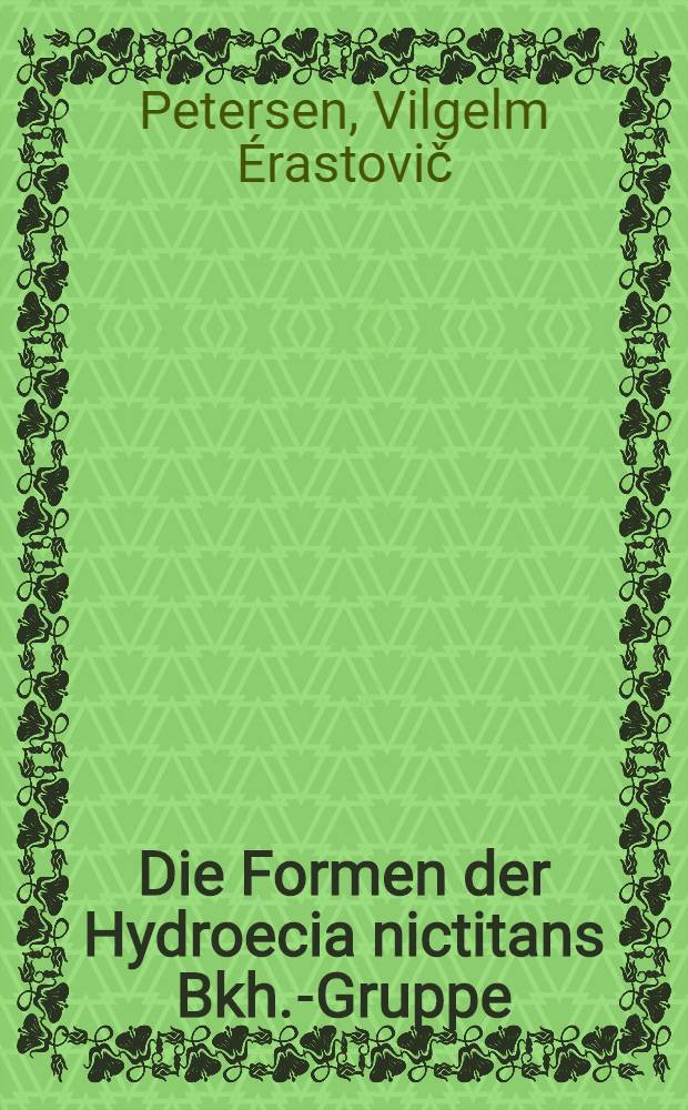 Die Formen der Hydroecia nictitans Bkh.-Gruppe (Lepidoptera, Noctuidae) = Формы ночниц группы Hydroecia nictitans Bkh. (Lepidoptera, Noctuidae) : Ein Beitrag zur Frage des Artbegriffs