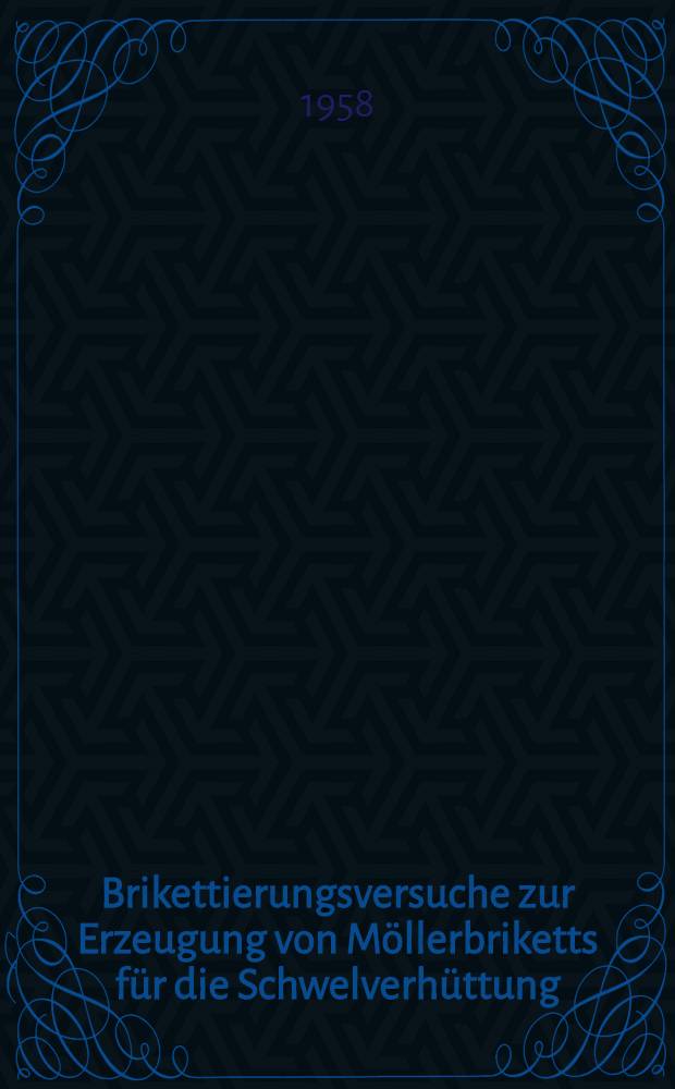 Brikettierungsversuche zur Erzeugung von Möllerbriketts für die Schwelverhüttung