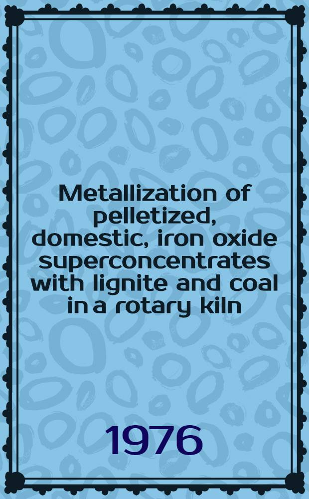 Metallization of pelletized, domestic, iron oxide superconcentrates with lignite and coal in a rotary kiln