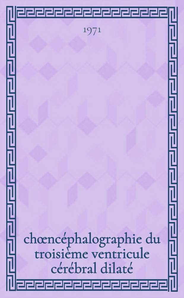 &Eacute;ch&oelig;nc&eacute;phalographie du troisi&egrave;me ventricule c&eacute;r&eacute;bral dilat&eacute; : Comparaison avec les r&eacute;sultats fournis par les examens neuroradiologiques : Th&egrave;se ..