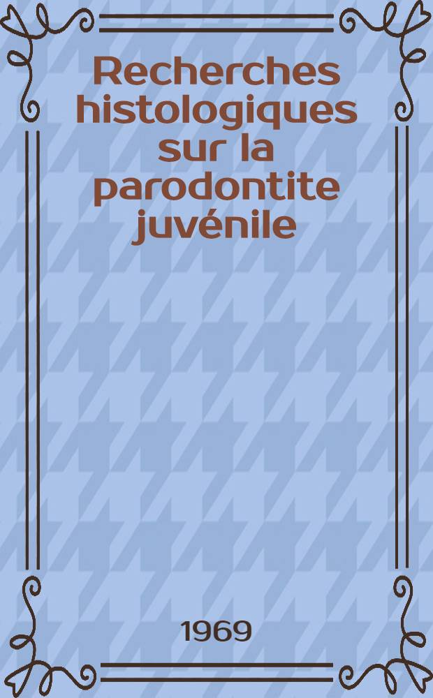 Recherches histologiques sur la parodontite juvénile : Thèse ..