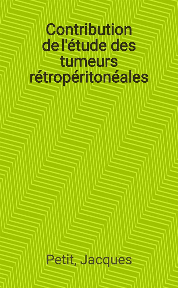 Contribution de l'étude des tumeurs rétropéritonéales : À propos de 5 observations anatomo-clinicques : Thèse ..