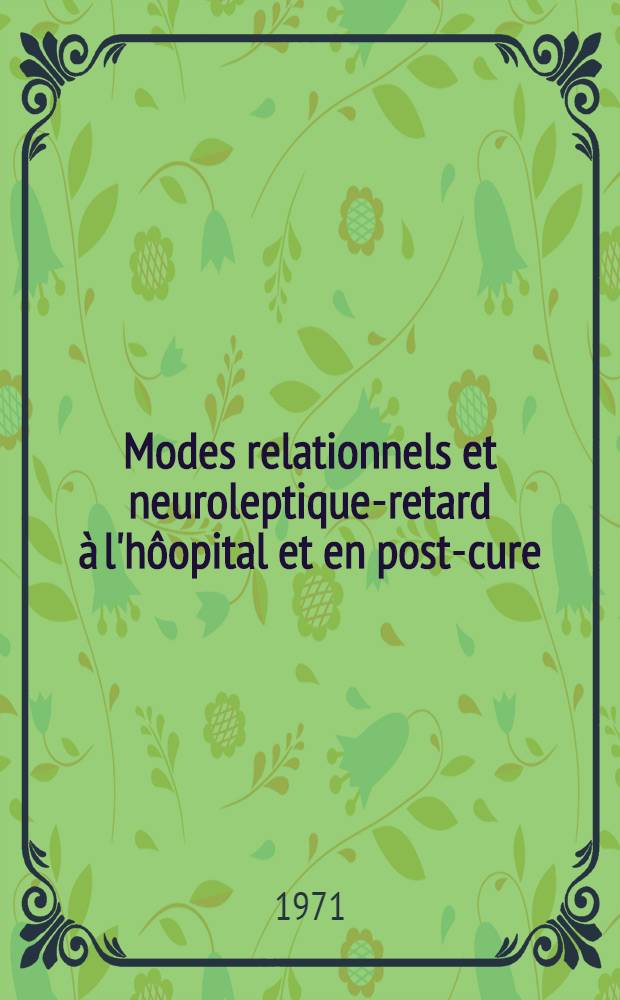 Modes relationnels et neuroleptique-retard à l'hôopital et en post-cure : Thèse ..