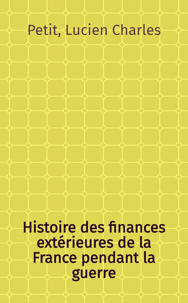 ... Histoire des finances ext&eacute;rieures de la France pendant la guerre (1914-1919)