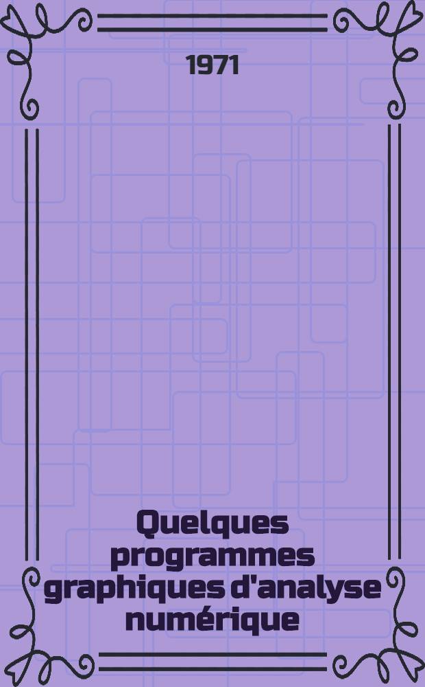 Quelques programmes graphiques d'analyse numérique : Thèse prés. à I'Univ. sci. et méd. de Grenoble ..