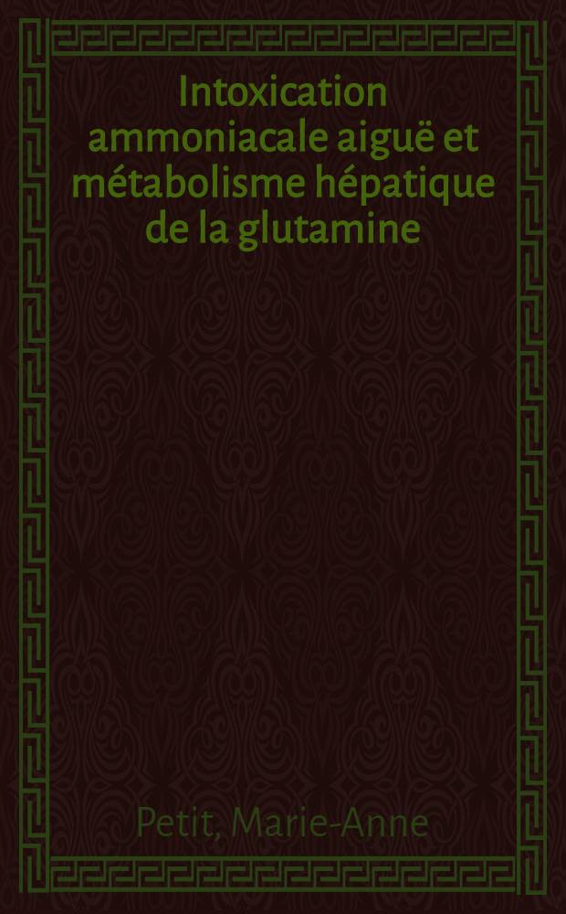 Intoxication ammoniacale aiguë et métabolisme hépatique de la glutamine : Thèse ... prés. à l'Univ. Pierre-et-Marie-Curie, Paris VI