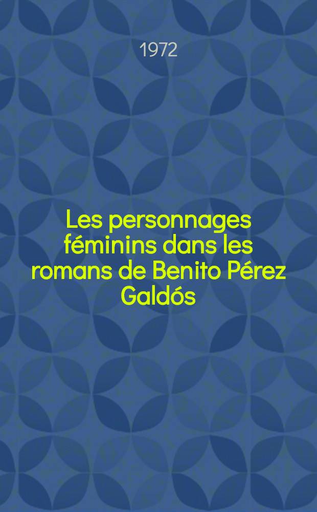 Les personnages féminins dans les romans de Benito Pérez Galdós : Thèse ..