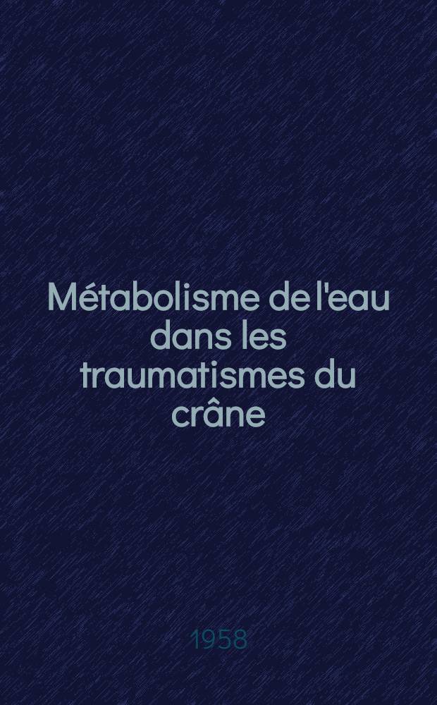 Métabolisme de l'eau dans les traumatismes du crâne : Aspects neuro-endocriniens et base du traitement hormonal : Rapport présenté à la réunion annuelle de la Société de neuro-chirurgie de langue française