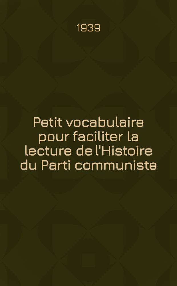 Petit vocabulaire pour faciliter la lecture de l'Histoire du Parti communiste (bolchévik) de l'URSS : En annexe: Bibliographie des ouvrages cités