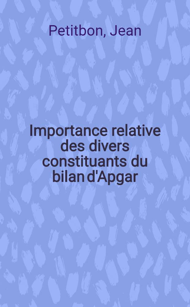 Importance relative des divers constituants du bilan d'Apgar : Ses variations selon diverses modaliés de l'accouchement : Thèse ..