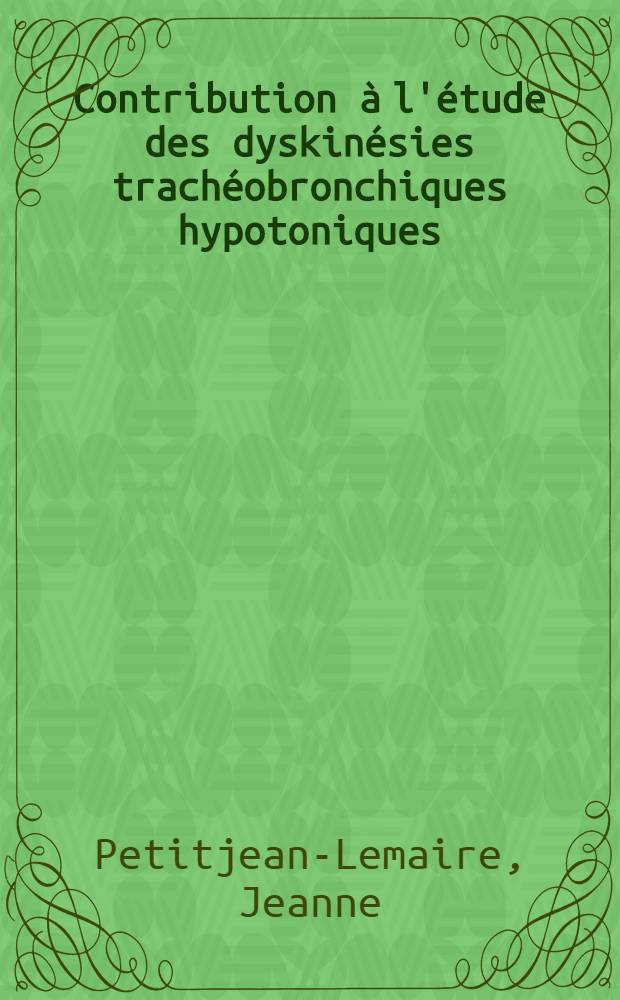 Contribution à l'étude des dyskinésies trachéobronchiques hypotoniques : (Travail du Service de pneumo-phtisiologie de l'Hôpital militaire d'instruction Desgenettes) : Thèse présentée ... pour obtenir le grade de docteur en méd
