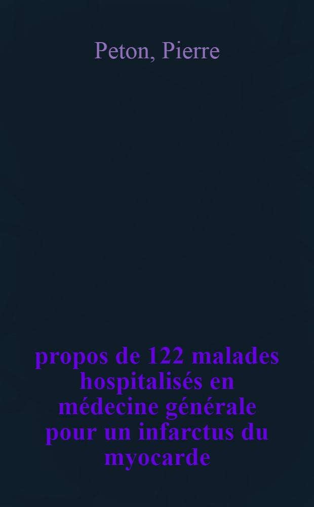 À propos de 122 malades hospitalisés en médecine générale pour un infarctus du myocarde : Thèse ..