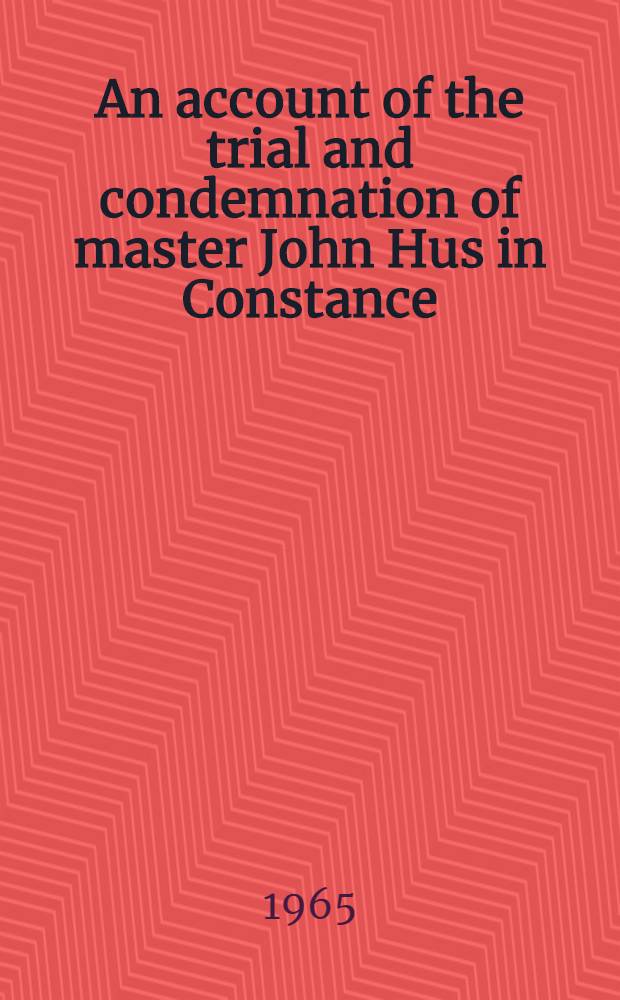 An account of the trial and condemnation of master John Hus in Constance
