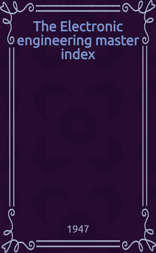 The Electronic engineering master index : A subject index to Electronic engineering periodicals : January 1925 to June 1945
