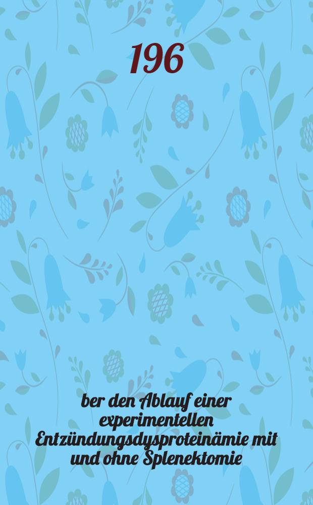 Über den Ablauf einer experimentellen Entzündungsdysproteinämie mit und ohne Splenektomie : Inaug.-Diss. ... der ... Univ. zu Tübingen