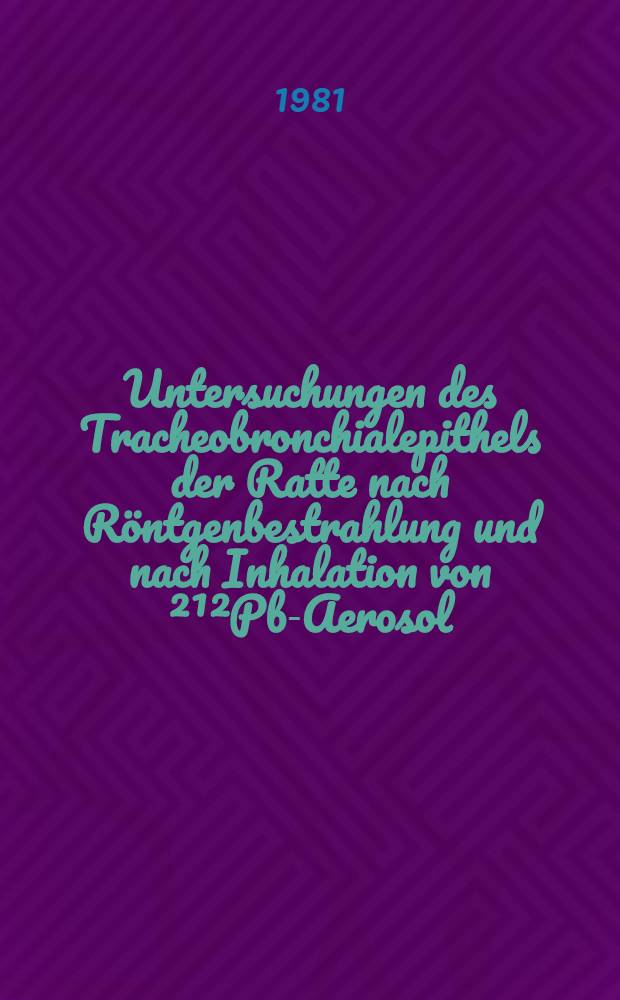 Untersuchungen des Tracheobronchialepithels der Ratte nach Röntgenbestrahlung und nach Inhalation von ²¹²Pb-Aerosol : Inaug.-Diss
