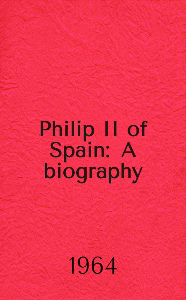 Philip II of Spain : A biography