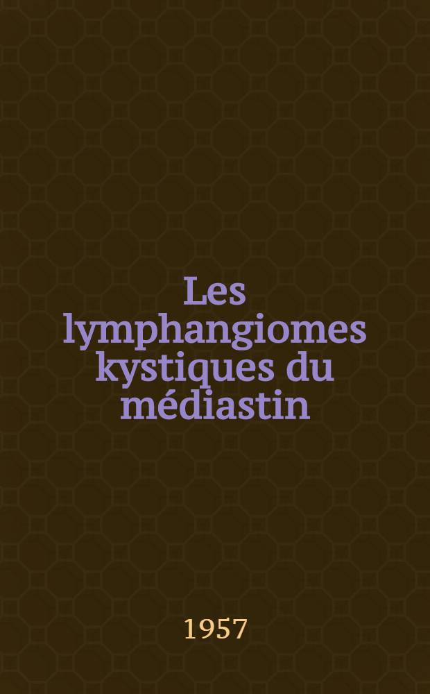 Les lymphangiomes kystiques du médiastin : Thèse, présentée ... pour obtenir le grade de "docteur en méd"