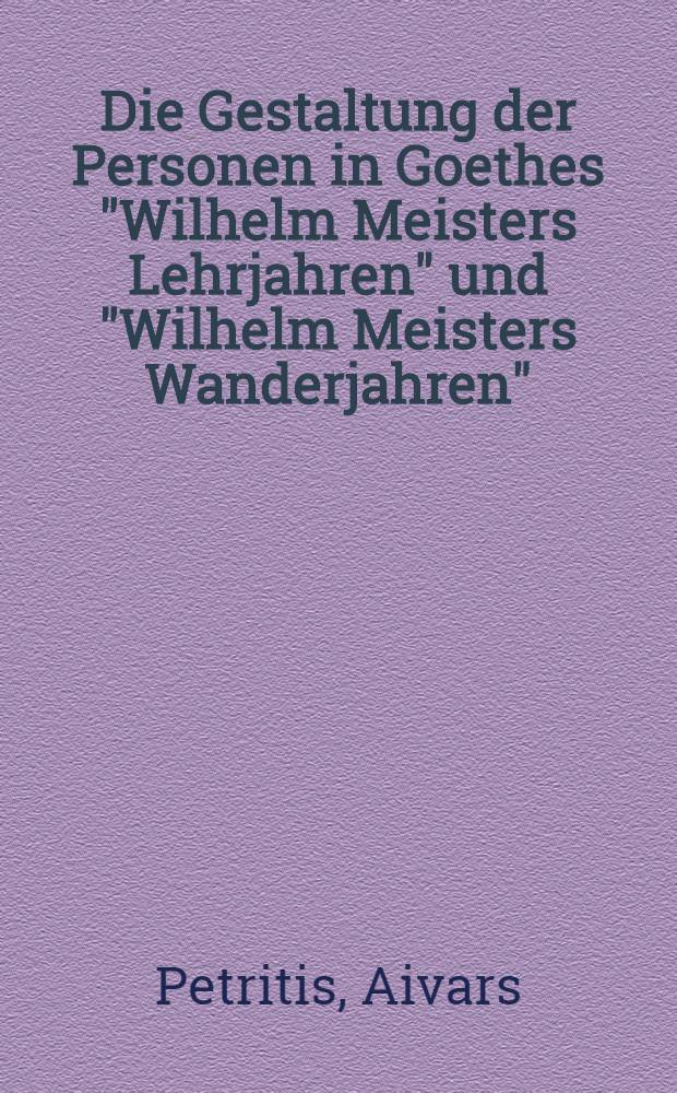 Die Gestaltung der Personen in Goethes "Wilhelm Meisters Lehrjahren" und "Wilhelm Meisters Wanderjahren" : Inaug.-Diss. ... der Philosophischen Fakultät der Univ. zu Köln