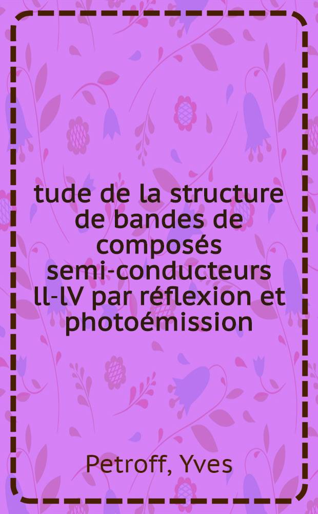 Étude de la structure de bandes de composés semi-conducteurs ll-lV par réflexion et photoémission : Thèse prés. à la Fac. des sciences de l'Univ. de Paris ..