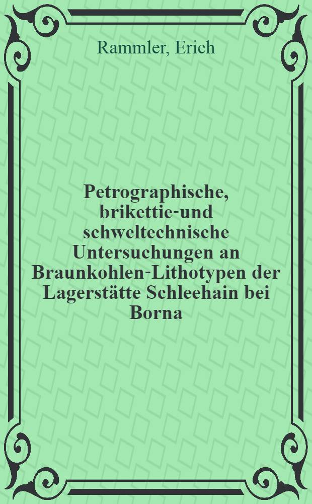 Petrographische, brikettier- und schweltechnische Untersuchungen an Braunkohlen-Lithotypen der Lagerstätte Schleehain bei Borna