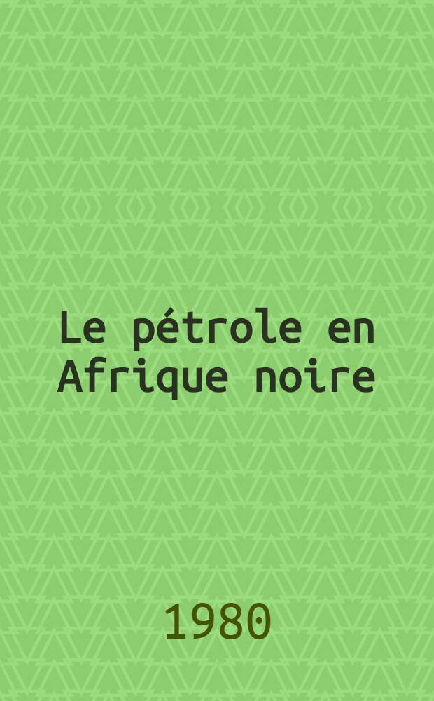 Le p&eacute;trole en Afrique noire : Recueil