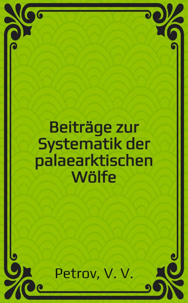 Beitr&auml;ge zur Systematik der palaearktischen W&ouml;lfe : (Der Akademie vorgelegt am 23. Februar 1927)