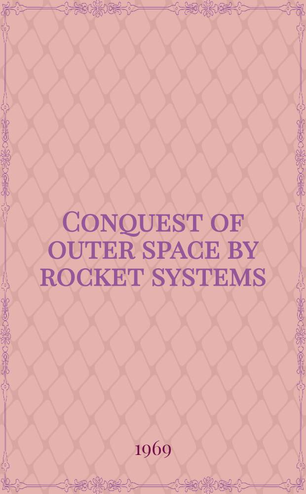 Conquest of outer space by rocket systems = Raketensysteme st&uuml;rmen den Kosmos