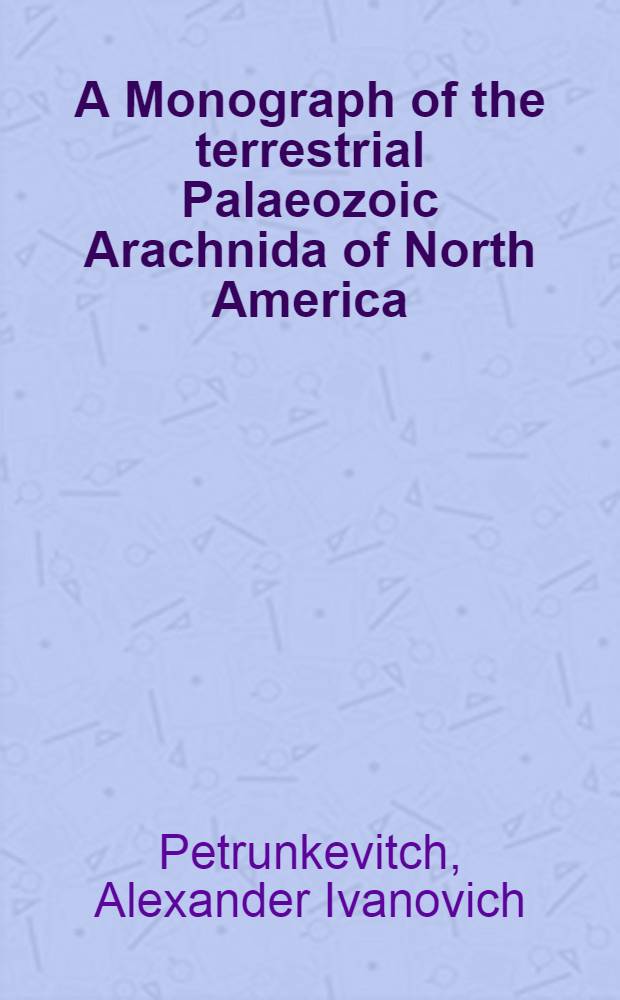 A Monograph of the terrestrial Palaeozoic Arachnida of North America