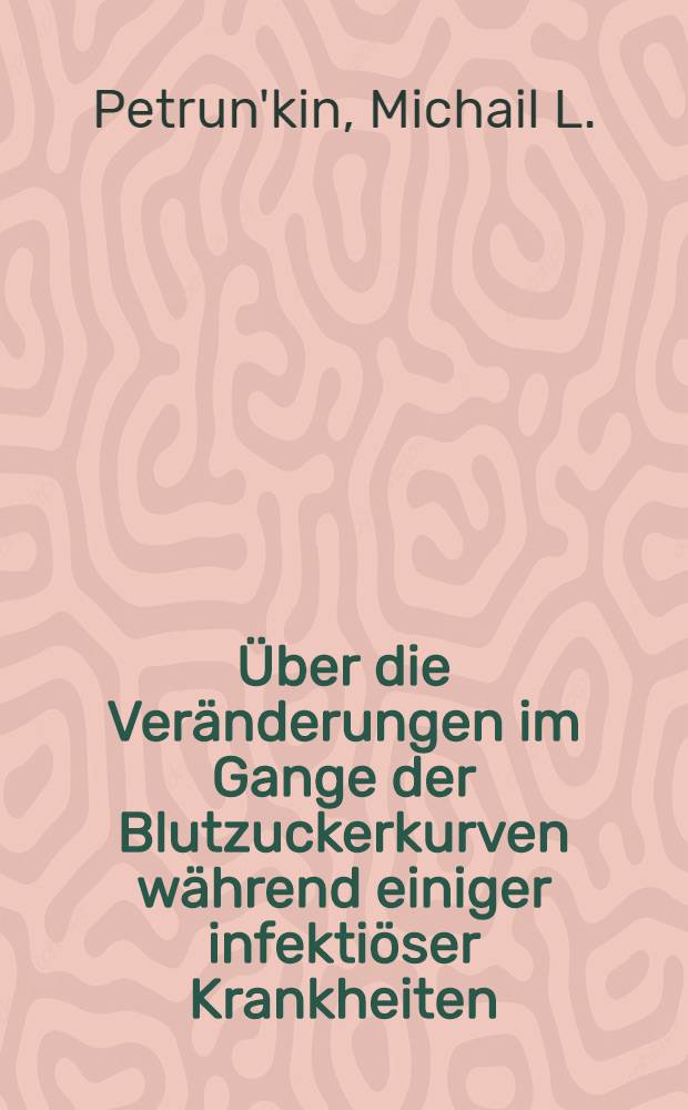... &Uuml;ber die Ver&auml;nderungen im Gange der Blutzuckerkurven w&auml;hrend einiger infekti&ouml;ser Krankheiten