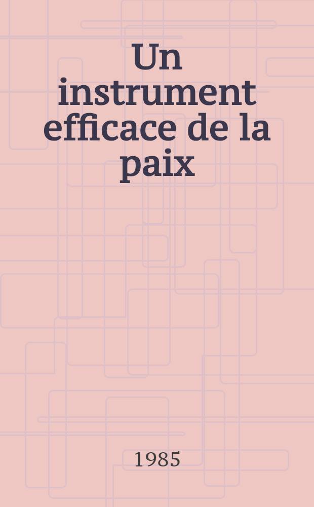 Un instrument efficace de la paix : (Pour le 40-e anniversaire de l'O.N.U.)