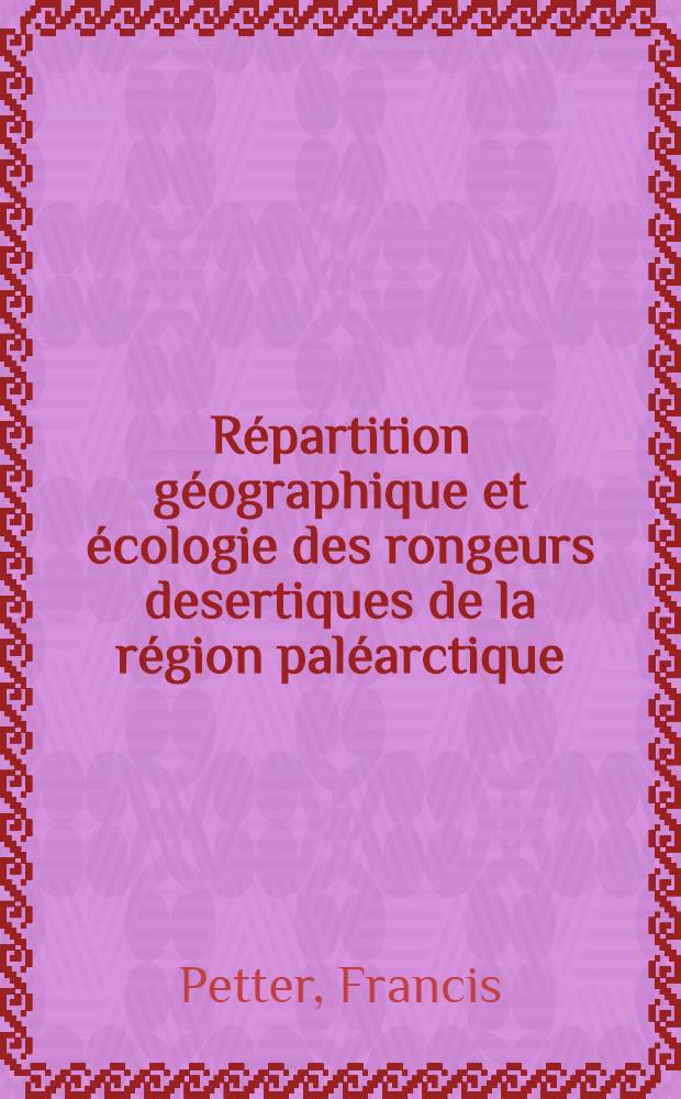 Répartition géographique et écologie des rongeurs desertiques de la région paléarctique: 1-re thèse; Propositions données par la Faculté: 2-re thèse; Thèses présentées à ... l'Univ. de Paris ... / par Francis Petter