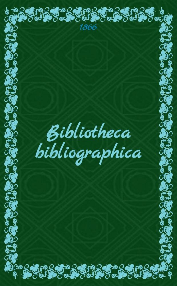Bibliotheca bibliographica : Kritisches verzeichniss der das gesammtgebiet der bibliographie betreffenden litteratur des in- und auslandes in systematischer ordnung : Mit alphabetischem namen- und sachregister