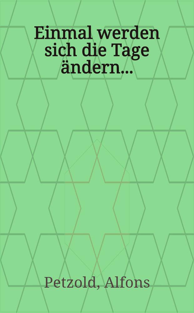 Einmal werden sich die Tage &auml;ndern ... : Gedichte und Prosa