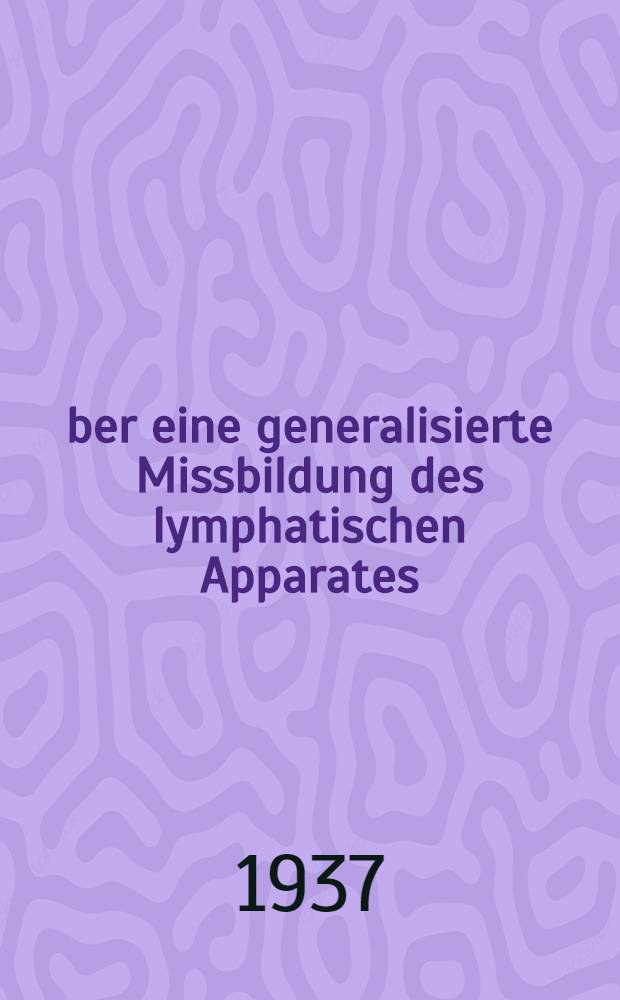 Über eine generalisierte Missbildung des lymphatischen Apparates : Inaug.-Diss. zur Erlangung der Doktorwürde der ... Univ. zu Königsberg (Pr)