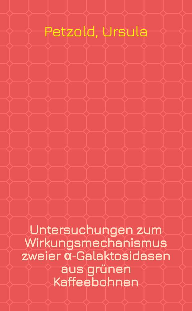 Untersuchungen zum Wirkungsmechanismus zweier &alpha;-Galaktosidasen aus gr&uuml;nen Kaffeebohnen : Inaug.-Diss