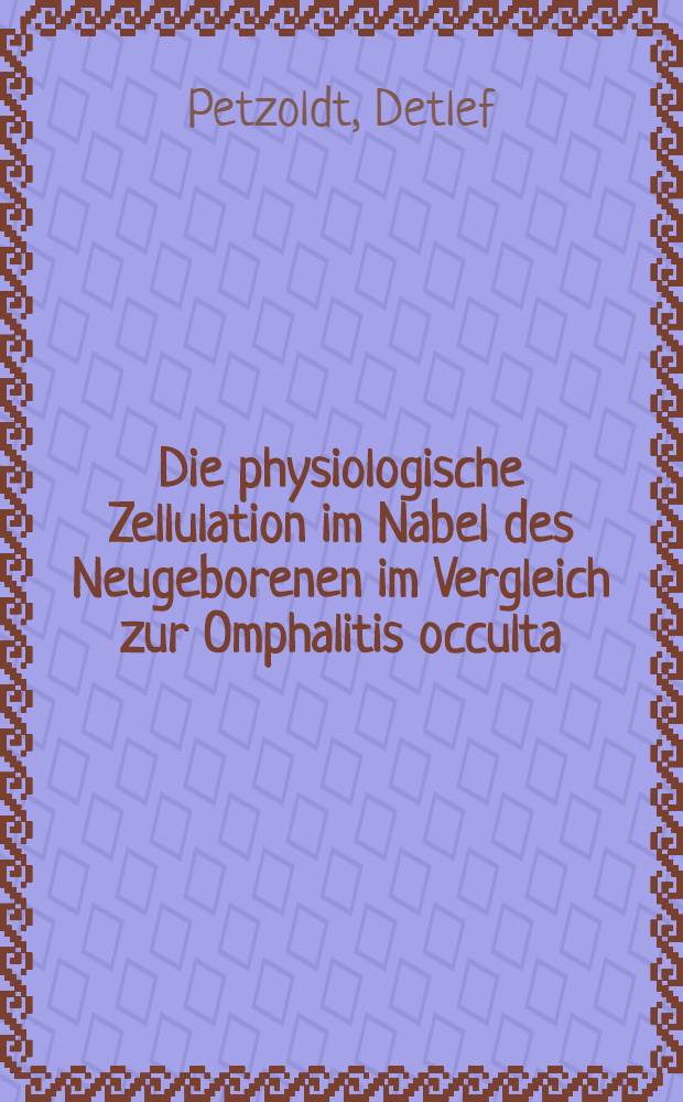 Die physiologische Zellulation im Nabel des Neugeborenen im Vergleich zur Omphalitis occulta : Inaug.-Diss. ... der ... Univ. Mainz
