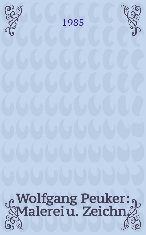 Wolfgang Peuker : Malerei u. Zeichn. : Ausst. im Museum der bildenden Künste Leipzig, 4. Okt. 1985 - 12. Jan. 1986 : Katalog