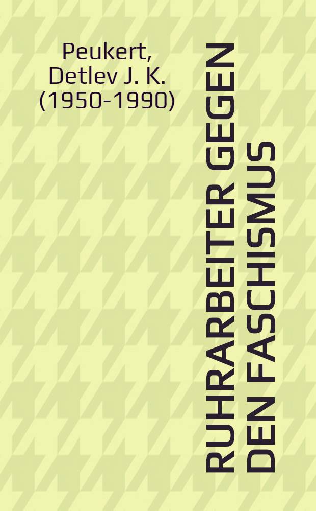 Ruhrarbeiter gegen den Faschismus : Dokumentation &uuml;ber den Widerstand im Ruhrgebiet 1933-1945