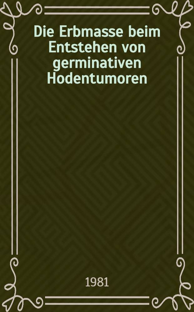 Die Erbmasse beim Entstehen von germinativen Hodentumoren : Diss