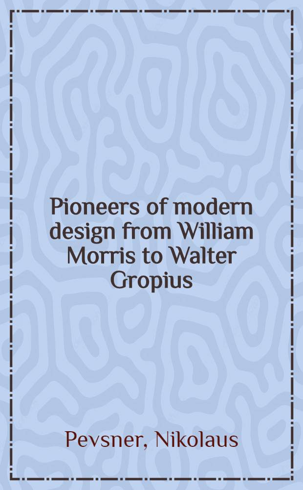 Pioneers of modern design from William Morris to Walter Gropius