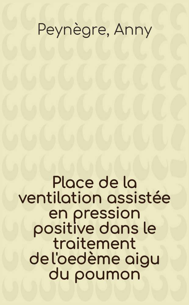 Place de la ventilation assistée en pression positive dans le traitement de l'oedème aigu du poumon : Thèse ..