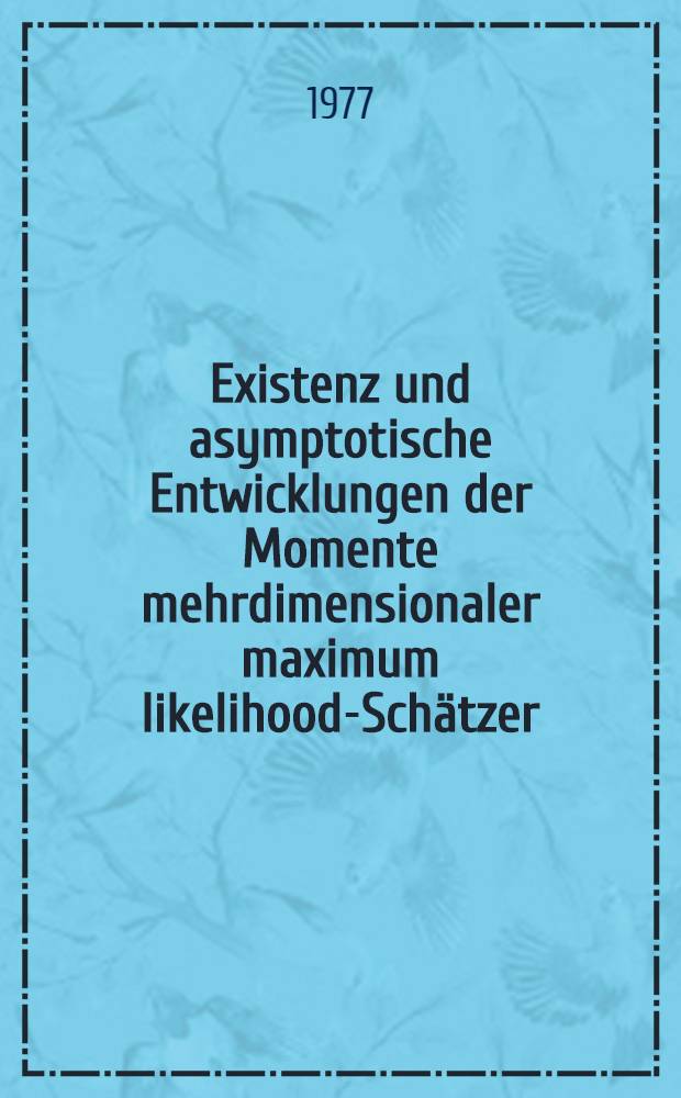 Existenz und asymptotische Entwicklungen der Momente mehrdimensionaler maximum likelihood-Schätzer : Inaug.-Diss. der Math.-naturwiss. Fak. der Univ. zu Köln