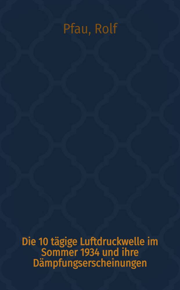Die 10 tägige Luftdruckwelle im Sommer 1934 und ihre Dämpfungserscheinungen