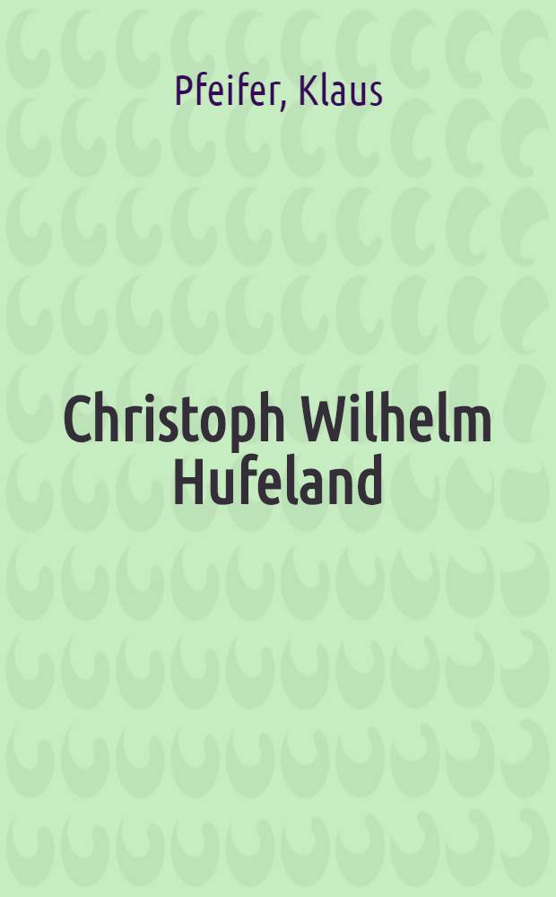 Christoph Wilhelm Hufeland : Mensch und Werk : Versuch einer popul&auml;rwissenschaftlichen Darstellung