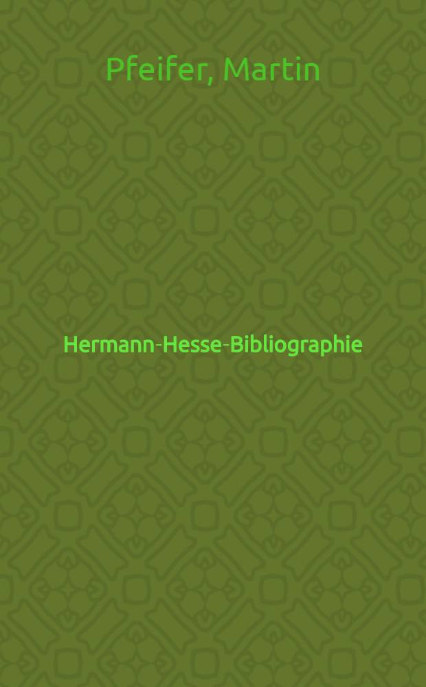 Hermann-Hesse-Bibliographie : Prim&auml;r- und Sekund&auml;rschrifttum in Auswahl