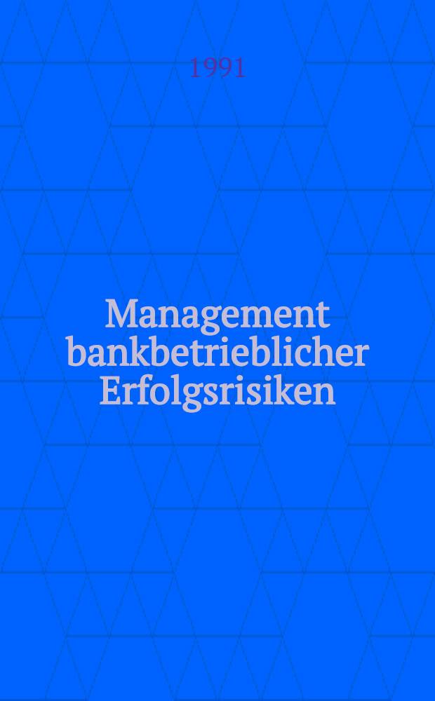 Management bankbetrieblicher Erfolgsrisiken : Unter bes. Berücksichtigung des Zinsänderungsrisikos